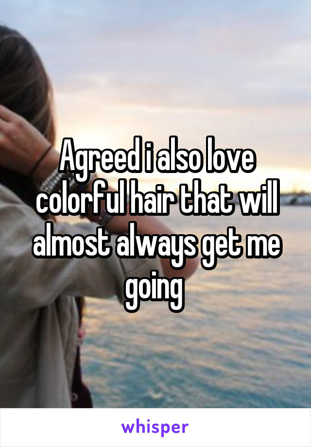 Agreed i also love colorful hair that will almost always get me going 