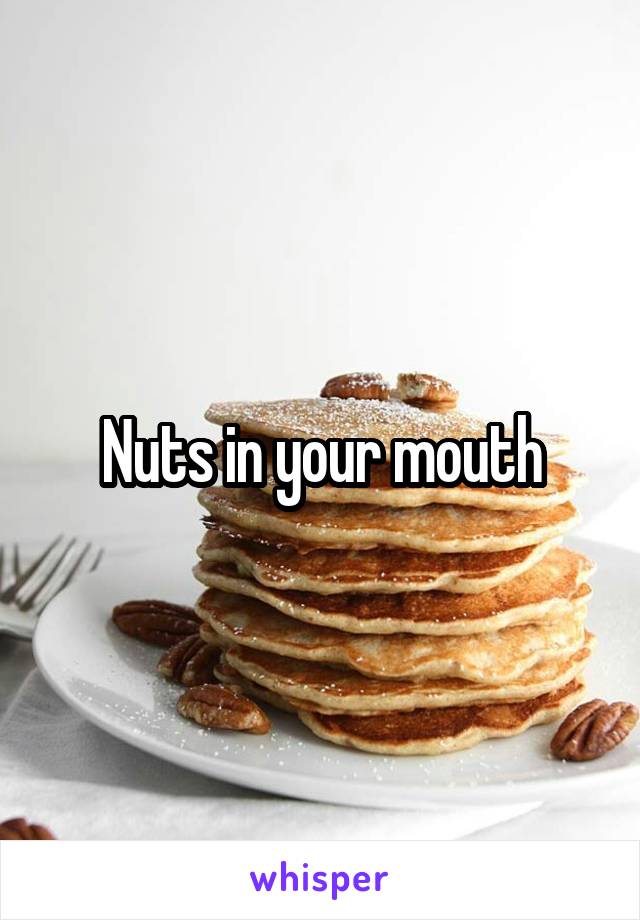 Nuts in your mouth