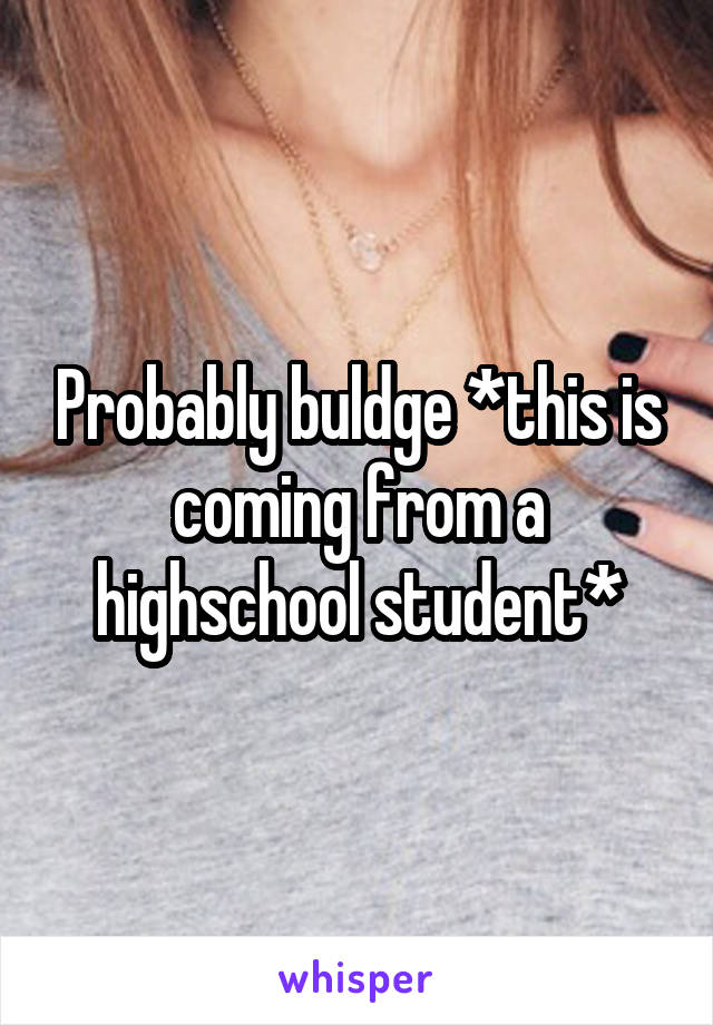 Probably buldge *this is coming from a highschool student*