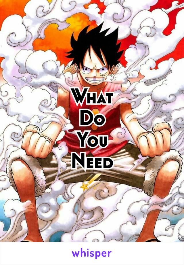 What
Do
You
Need
☄