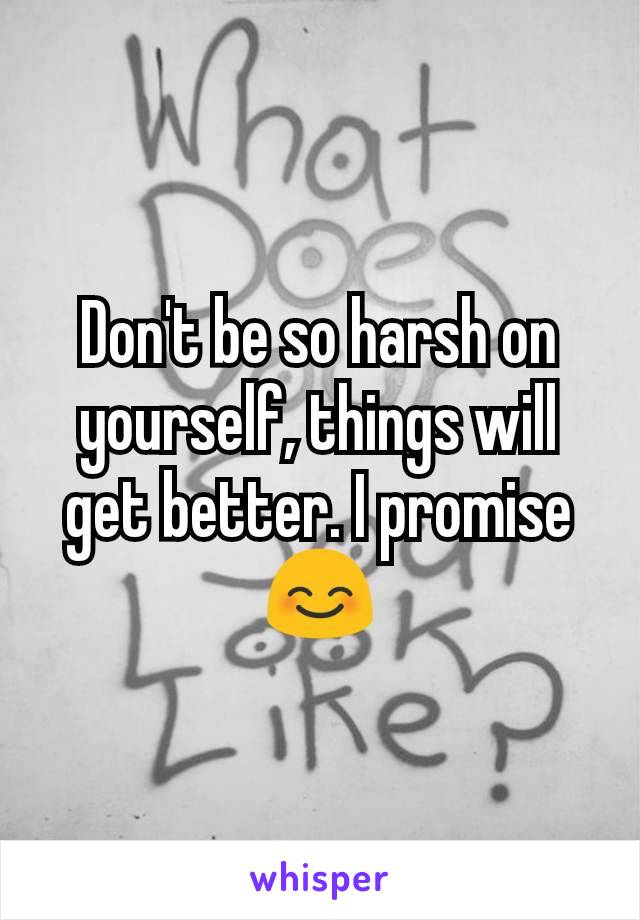 Don't be so harsh on yourself, things will get better. I promise 😊