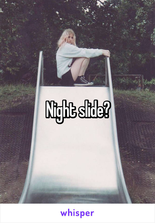 Night slide?