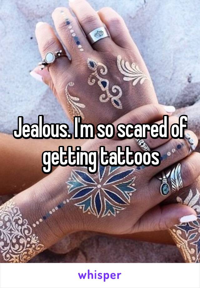 Jealous. I'm so scared of getting tattoos