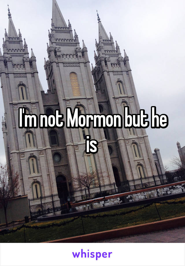 I'm not Mormon but he is 