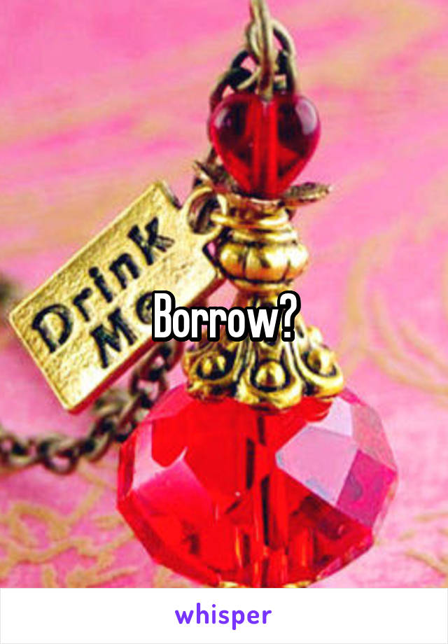 Borrow?