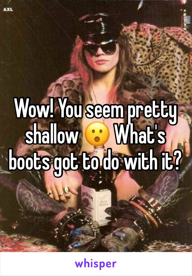 Wow! You seem pretty shallow 😮 What's boots got to do with it?