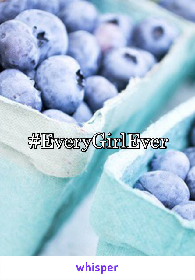 #EveryGirlEver