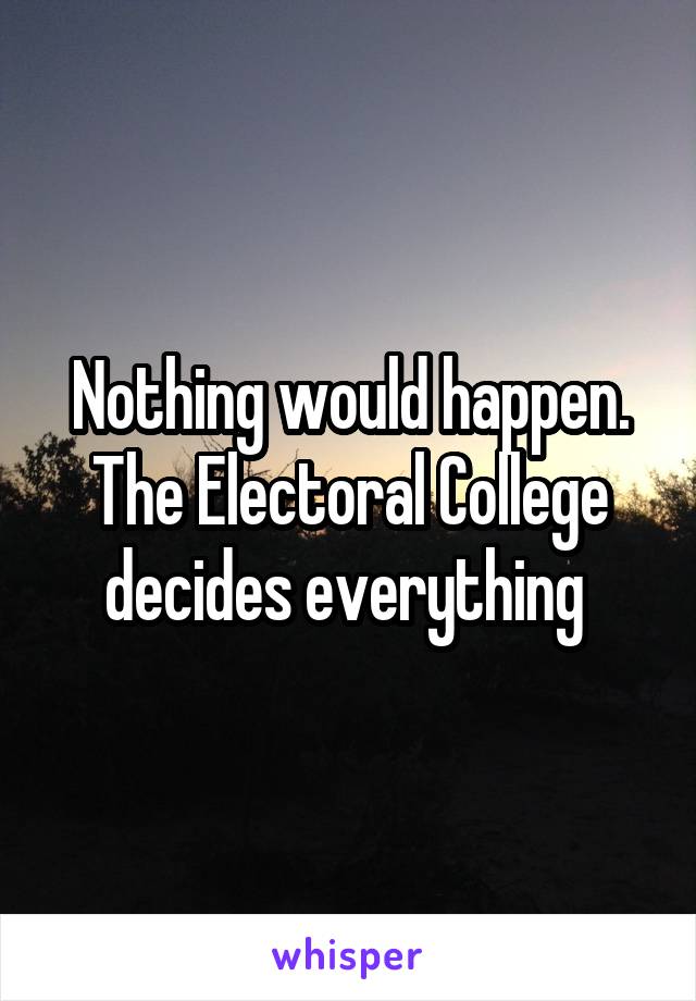 Nothing would happen. The Electoral College decides everything 