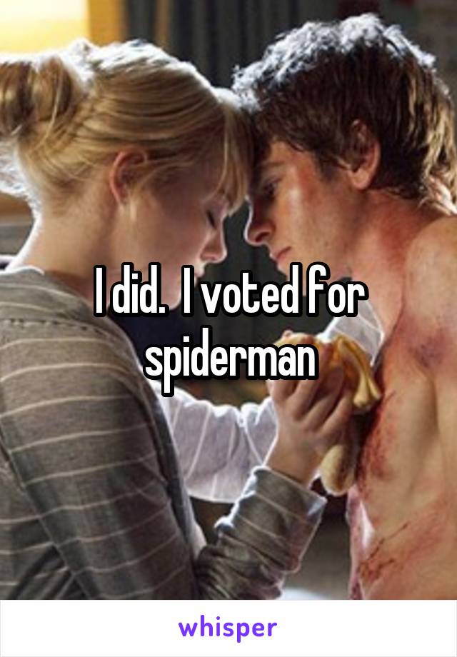 I did.  I voted for spiderman