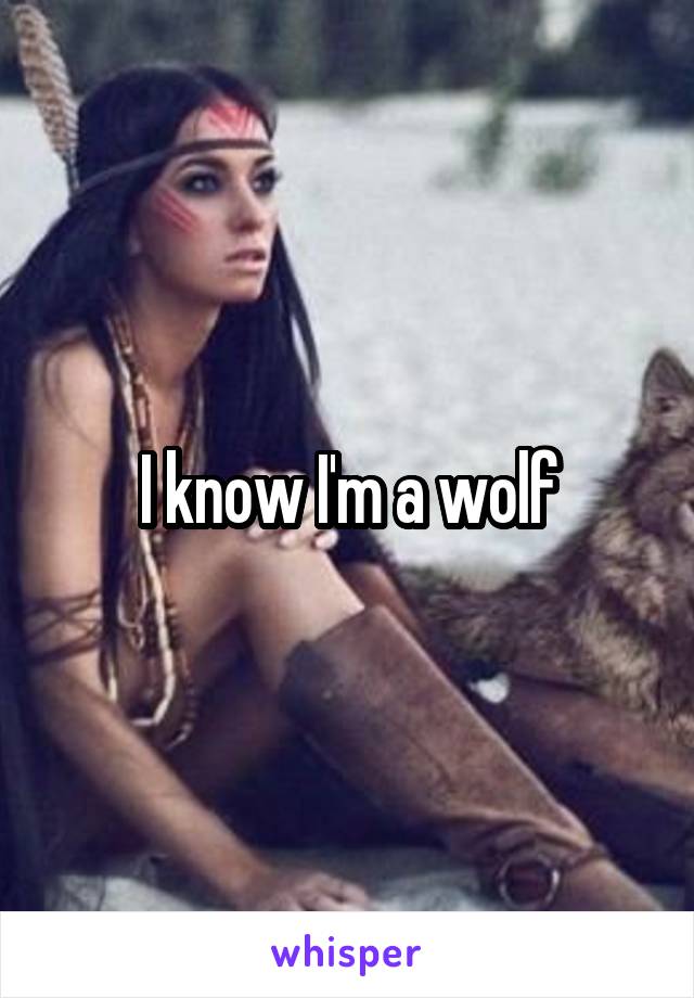 I know I'm a wolf