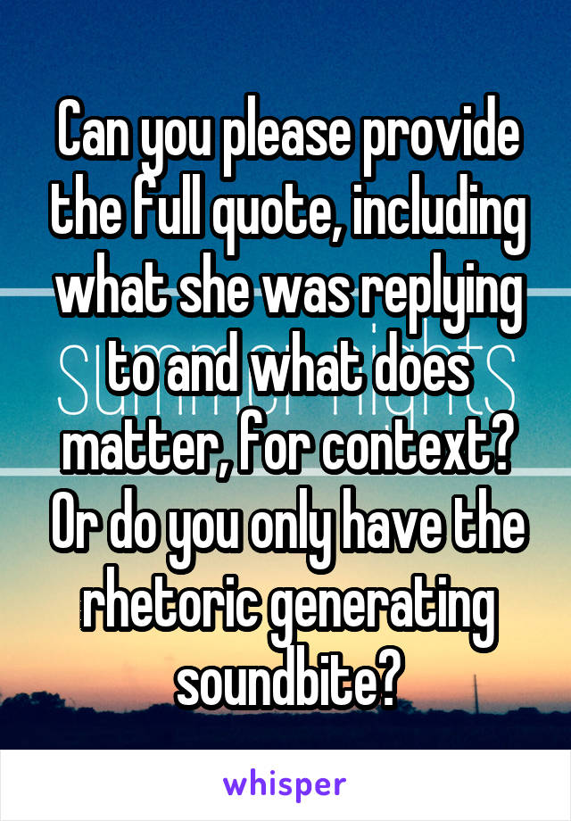 Can you please provide the full quote, including what she was replying to and what does matter, for context? Or do you only have the rhetoric generating soundbite?