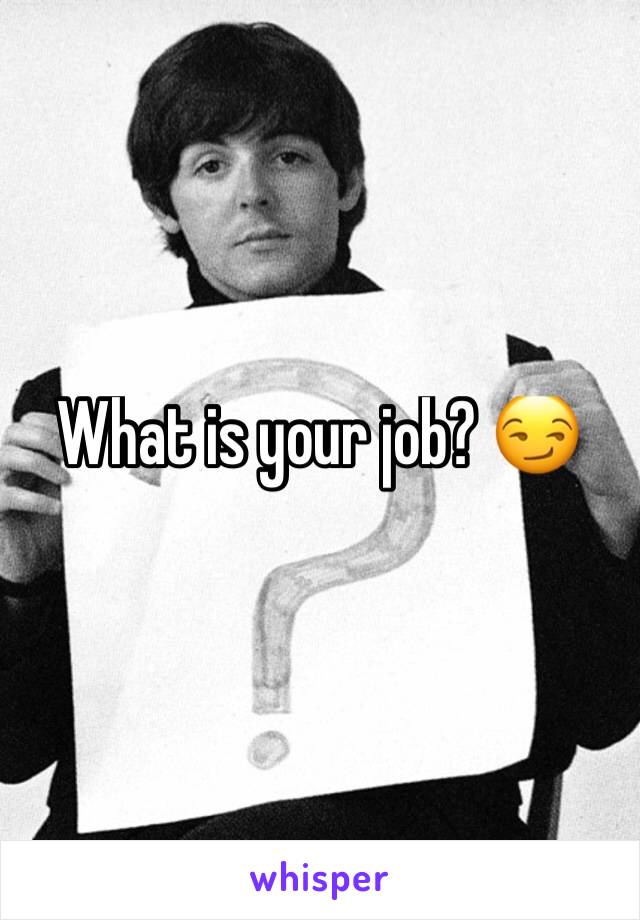 What is your job? 😏