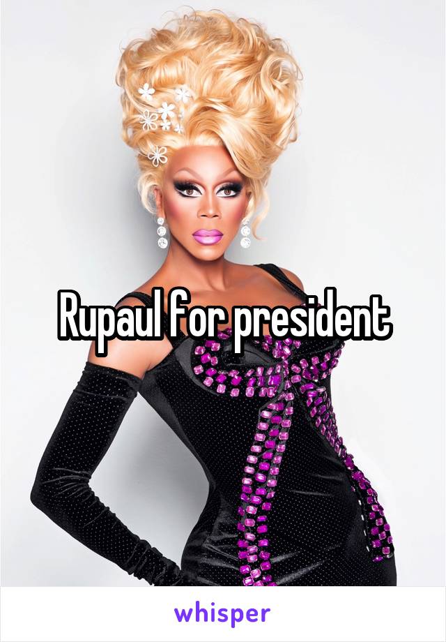 Rupaul for president