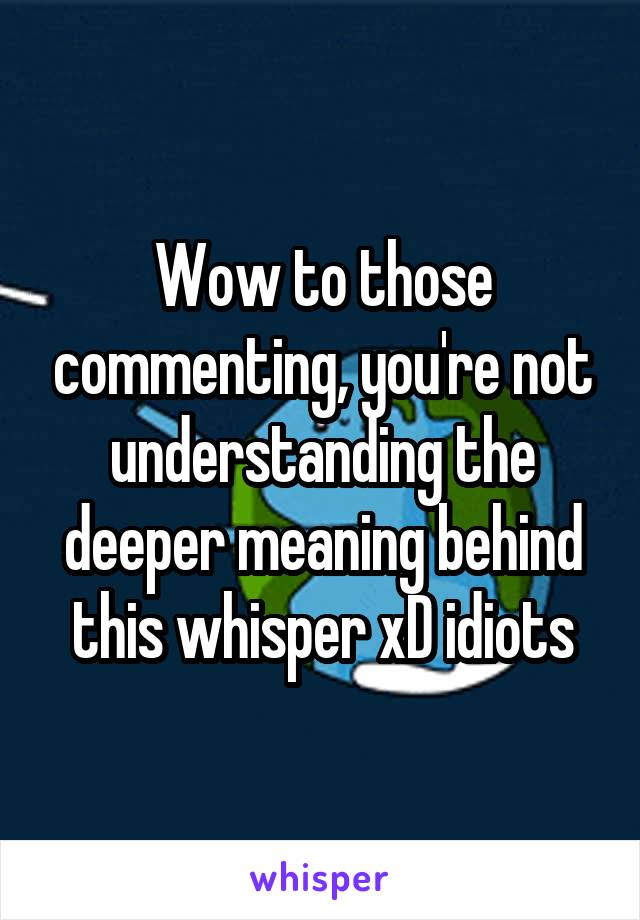 Wow to those commenting, you're not understanding the deeper meaning behind this whisper xD idiots