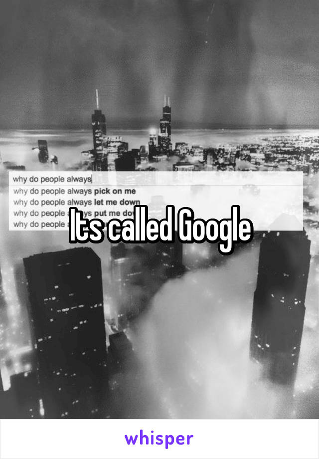 Its called Google