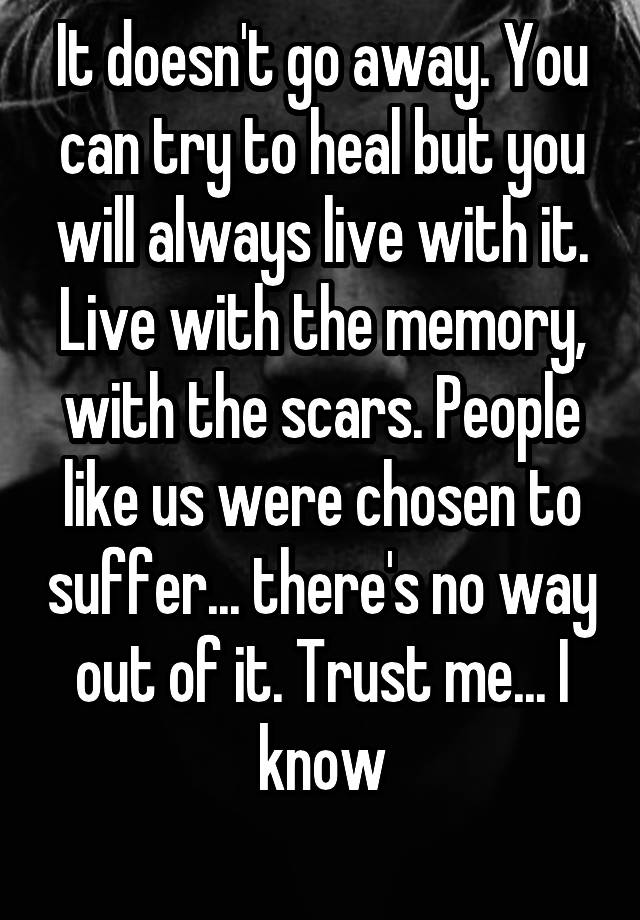 it-doesn-t-go-away-you-can-try-to-heal-but-you-will-always-live-with-it-live-with-the-memory