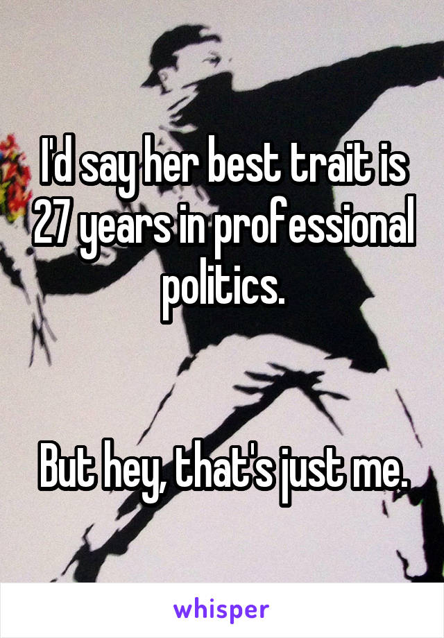 I'd say her best trait is 27 years in professional politics.


But hey, that's just me.