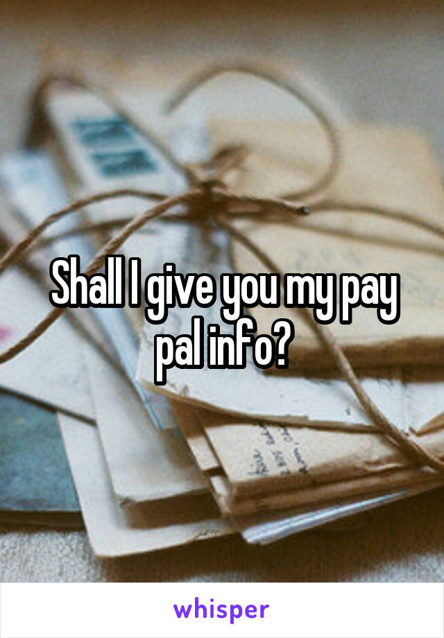 Shall I give you my pay pal info?