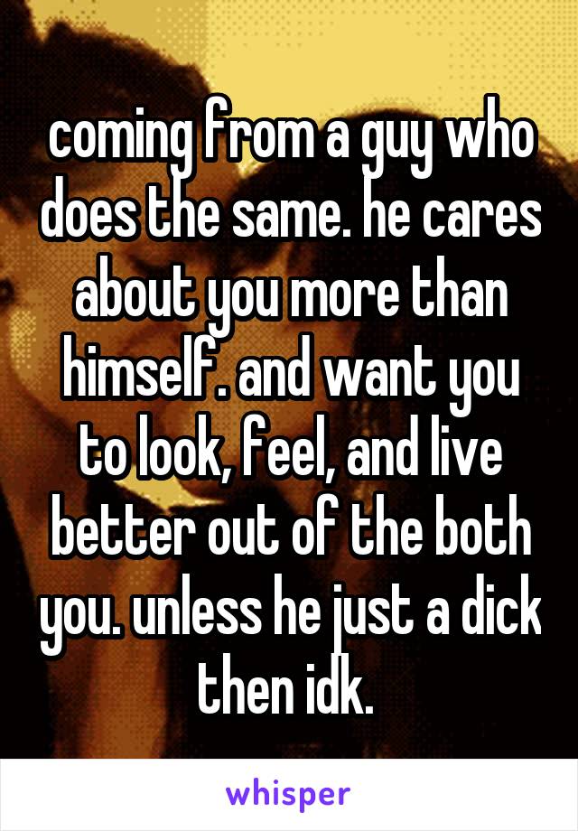 coming from a guy who does the same. he cares about you more than himself. and want you to look, feel, and live better out of the both you. unless he just a dick then idk. 