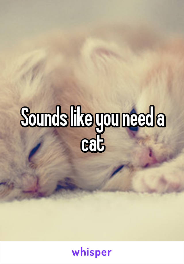 Sounds like you need a cat