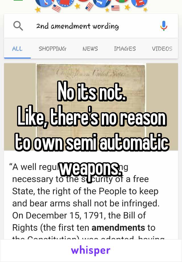 No its not.
Like, there's no reason to own semi automatic weapons. 