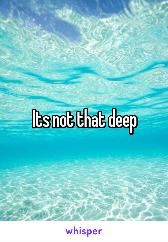 Its not that deep