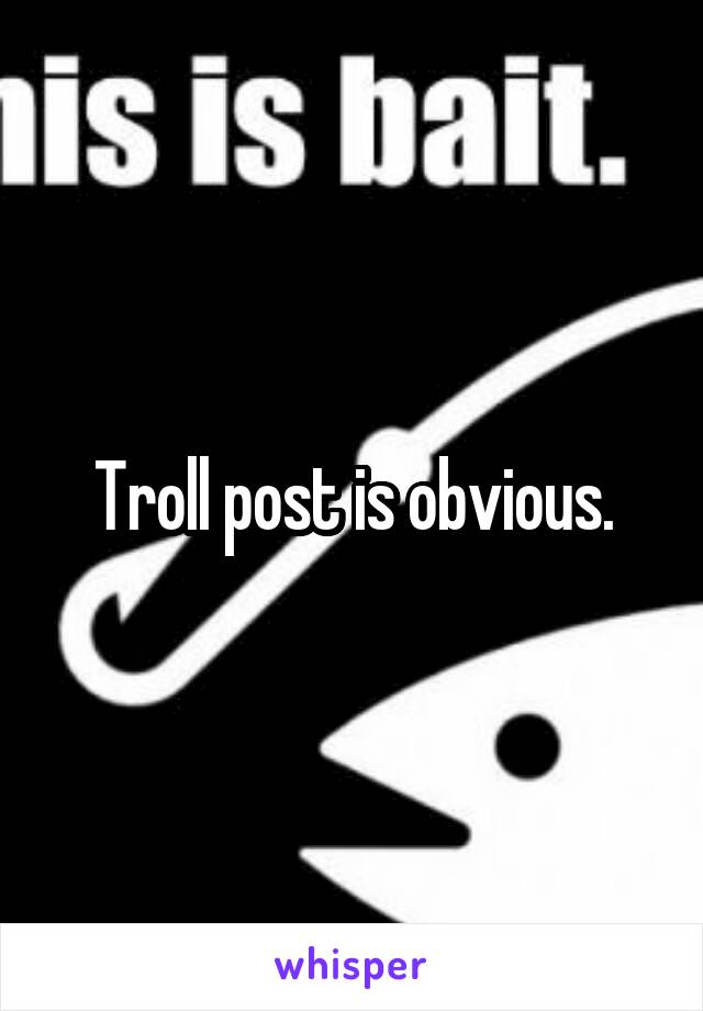 Troll post is obvious.