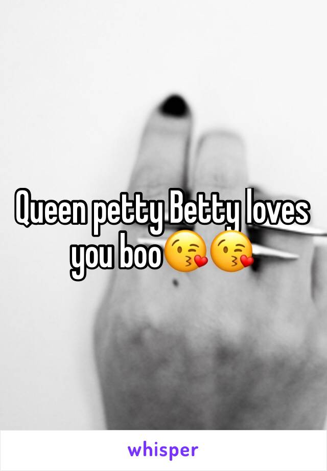 Queen petty Betty loves you boo😘😘