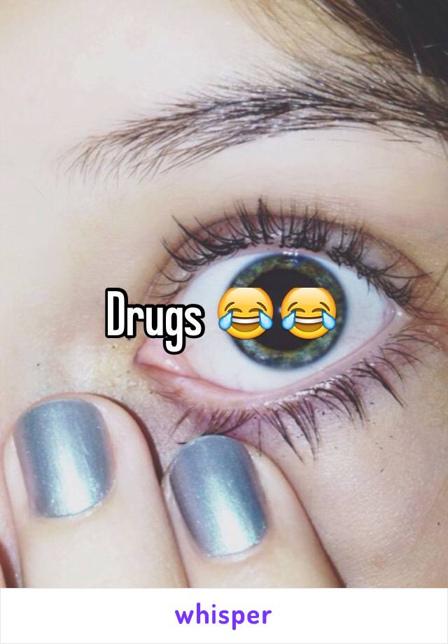 Drugs 😂😂