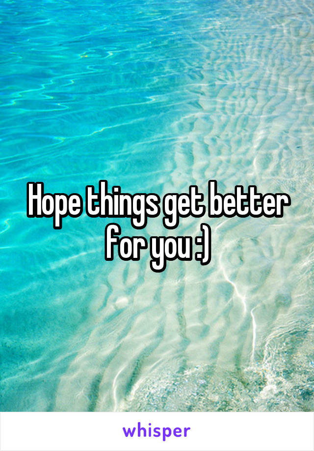 Hope things get better for you :)