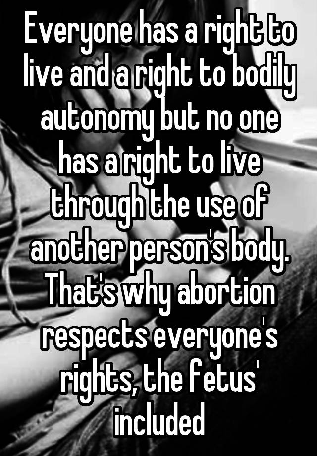 Everyone Has A Right To Live And A Right To Bodily Autonomy But No One Has A Right To Live 8930