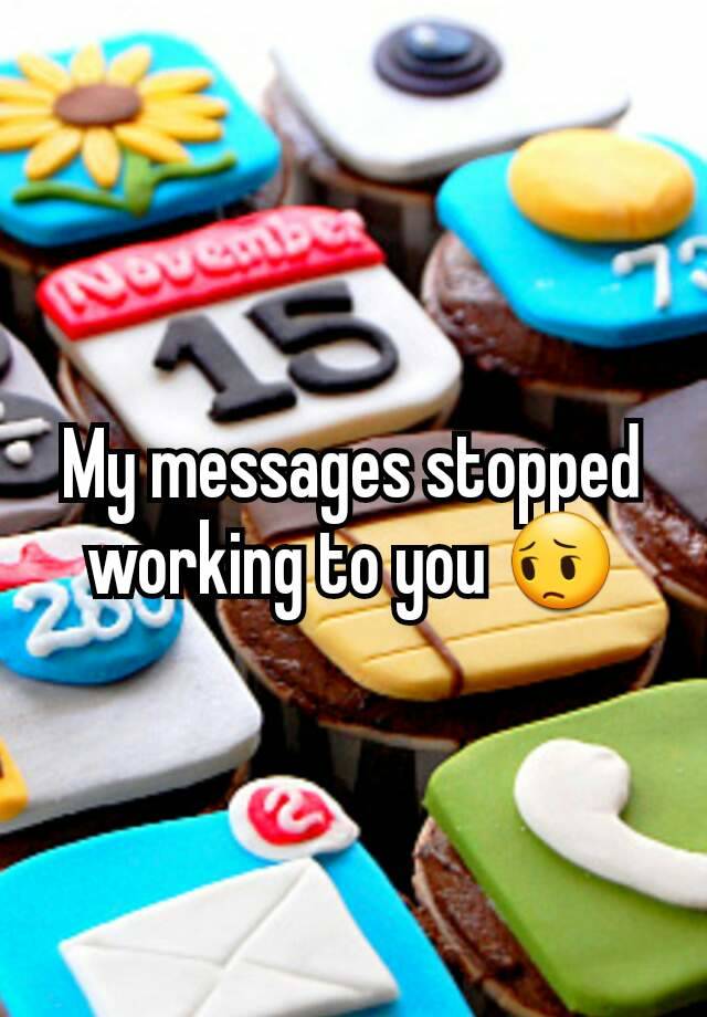 my-messages-stopped-working-to-you