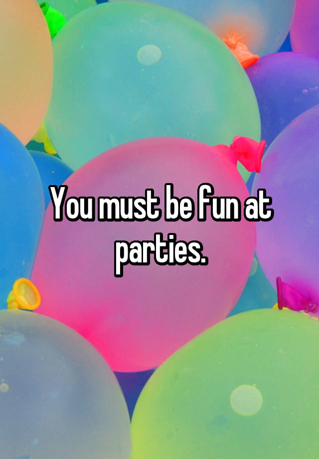 you-must-be-fun-at-parties