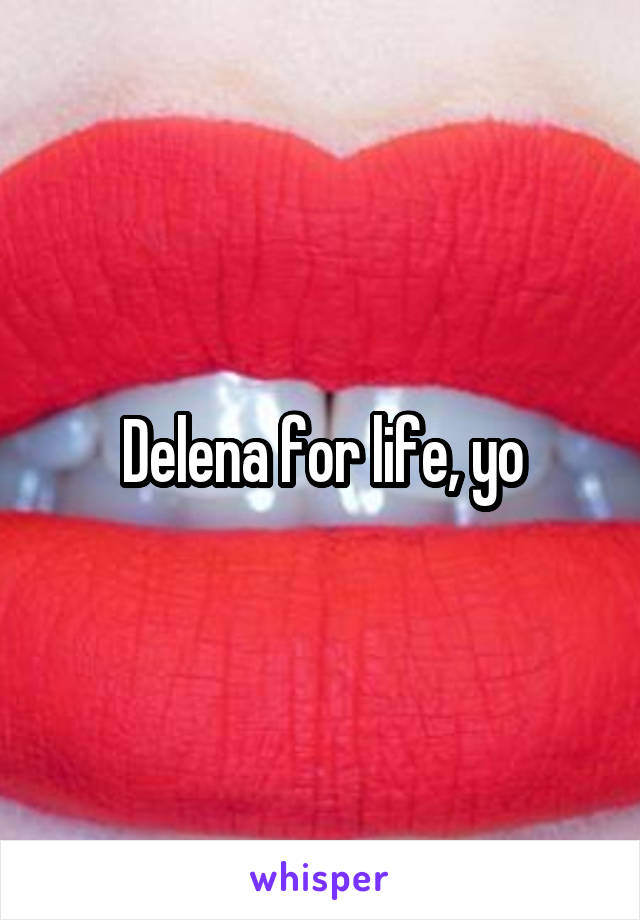 Delena for life, yo