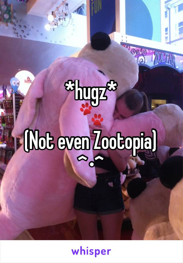 *hugz*
🐾
(Not even Zootopia)
^•^