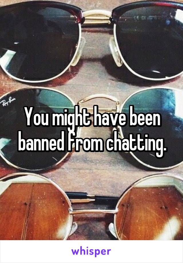 You might have been banned from chatting.