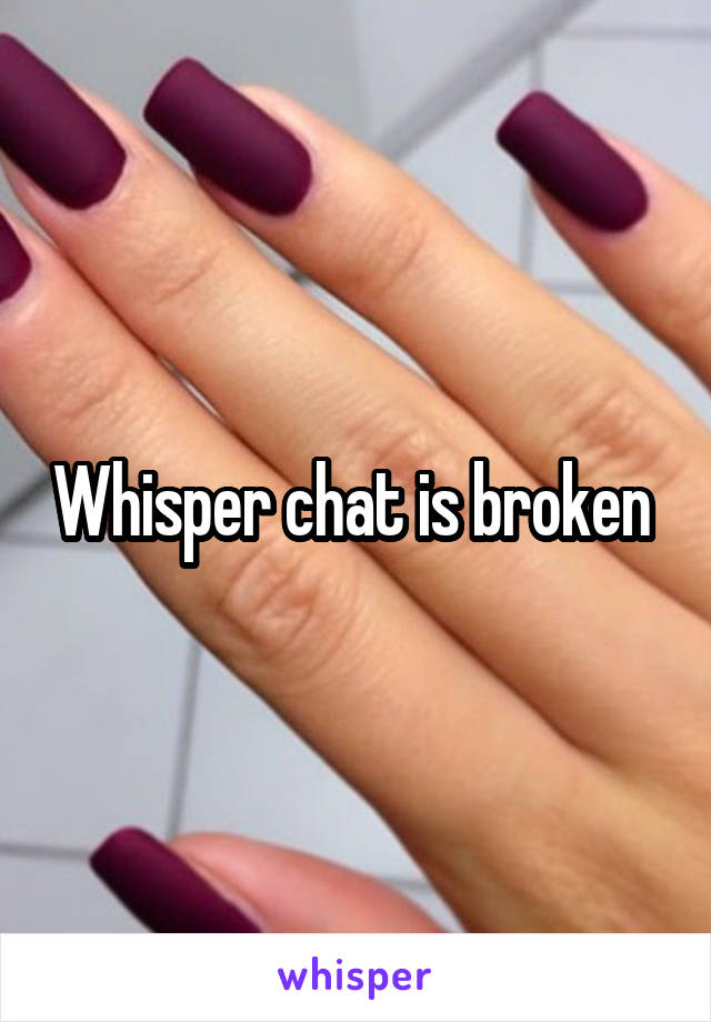 Whisper chat is broken 