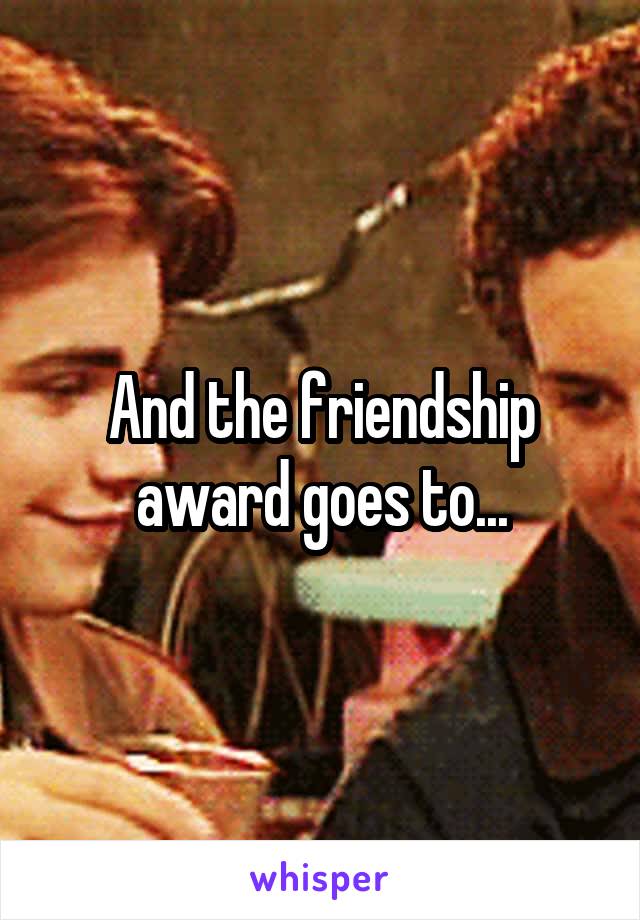 And the friendship award goes to...