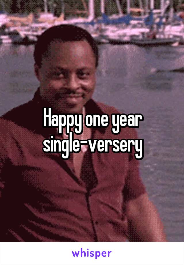 Happy one year single-versery