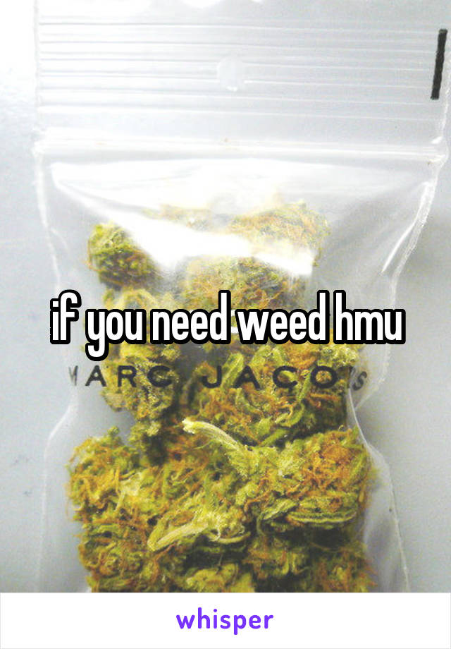 if you need weed hmu