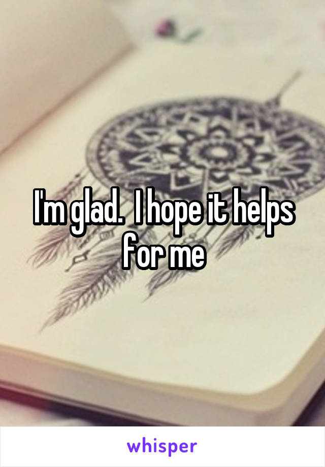 I'm glad.  I hope it helps for me