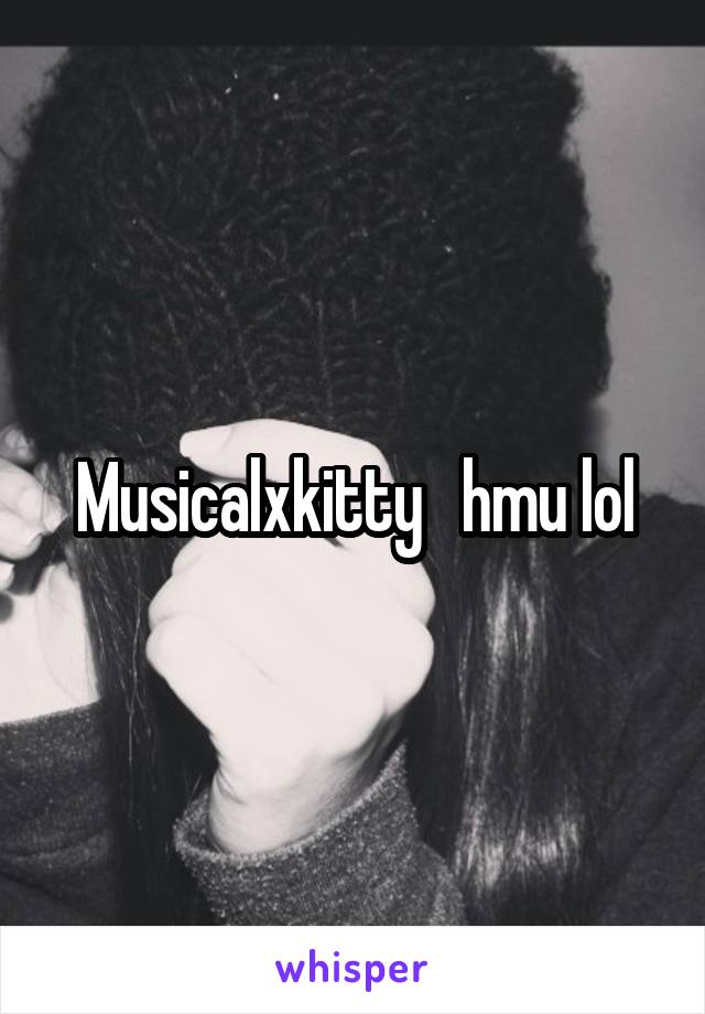 Musicalxkitty   hmu lol