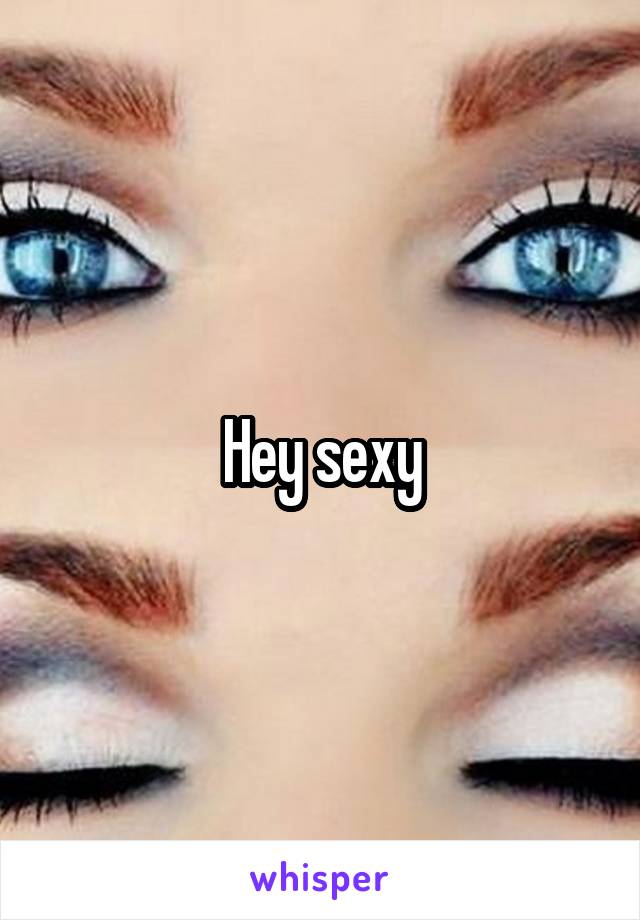 Hey sexy