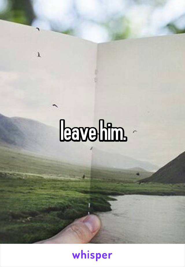 leave-him