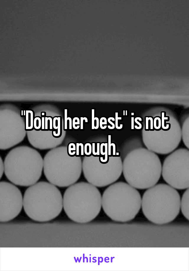 "Doing her best" is not enough. 