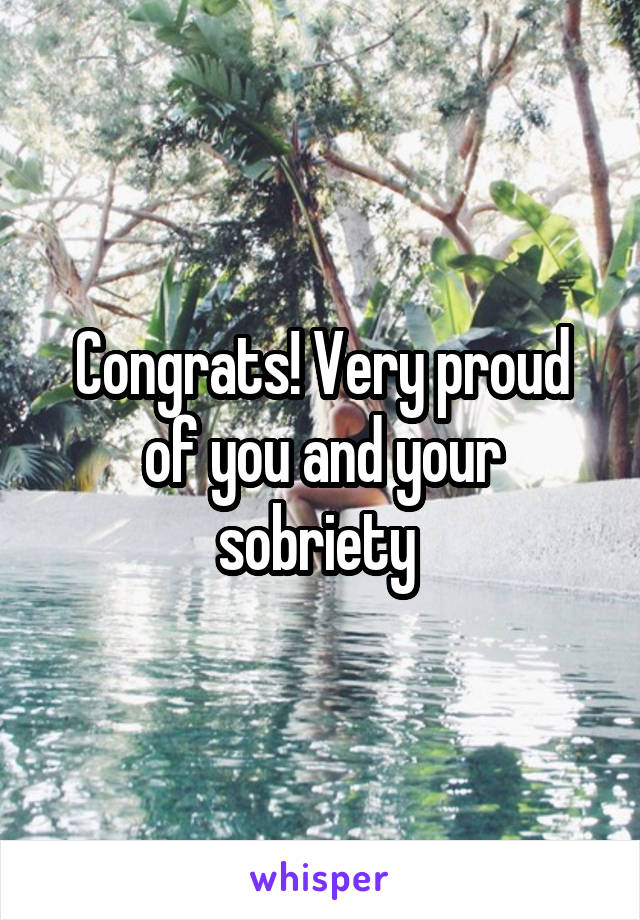 Congrats! Very proud of you and your sobriety 