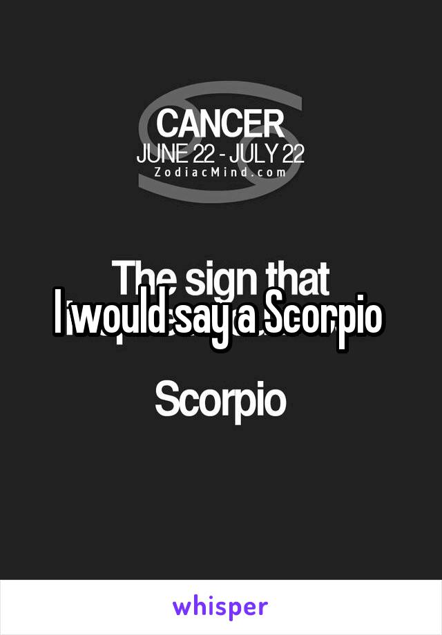 I would say a Scorpio 