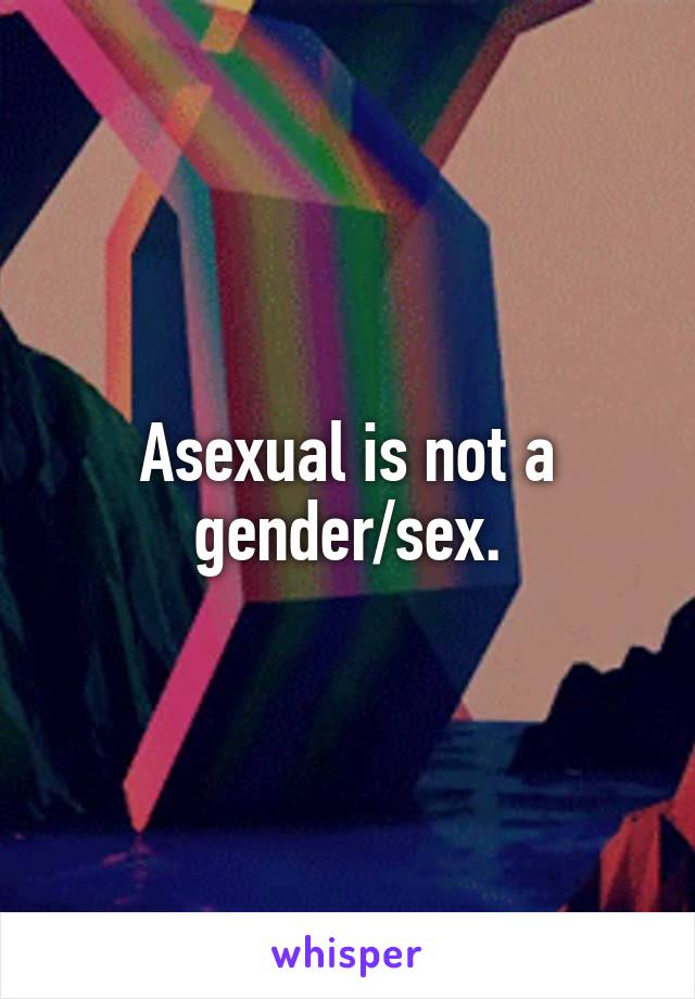 Asexual is not a gender/sex.