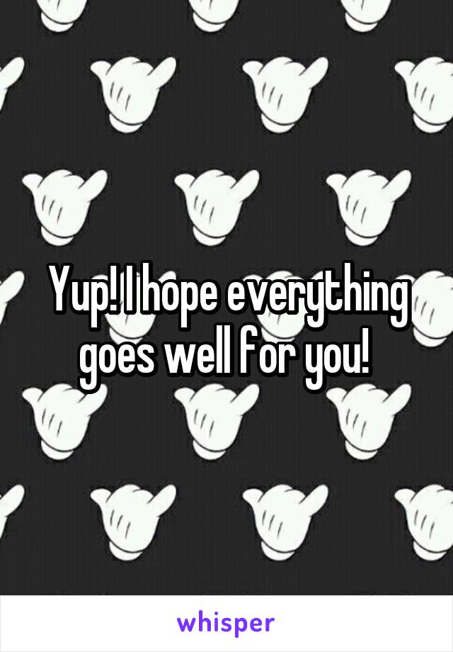 Yup! I hope everything goes well for you! 