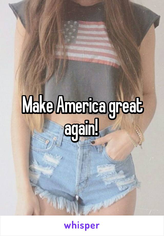 Make America great again! 